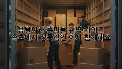 용달이사 준비물 완벽 가이드: 속초에서 성공적인 이사, 함께해요!